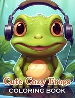 Cute Cozy Frogs Coloring Book: 100+ Fun, Easy, and Relaxing Coloring Pages