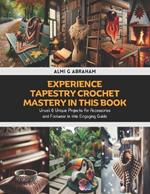 Experience Tapestry Crochet Mastery in this Book: Unveil 6 Unique Projects for Accessories and Footwear in this Engaging Guide