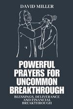 Powerful Prayers for uncommon Breakthrough: Blessings, Deliverance, financial breakthrough