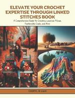 Elevate Your Crochet Expertise through Linked Stitches Book: A Comprehensive Guide for Creating Luxurious Pillows, Fashionable Cowls, and More