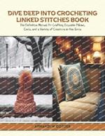 Dive Deep into Crocheting Linked Stitches Book: The Definitive Manual for Crafting Exquisite Pillows, Cowls, and a Variety of Creations in this Guide