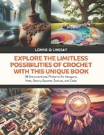 Explore the Limitless Possibilities of Crochet with this Unique Book: 48 Unconventional Patterns for Hexagons, Hats, Granny Squares, Scarves, and Cowls