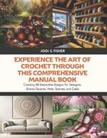 Experience the Art of Crochet through this Comprehensive Manual Book: Creating 48 Distinctive Designs for Hexagons, Granny Squares, Hats, Scarves, and Cowls