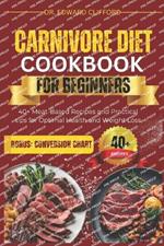 Carnivore Diet Cookbook for Beginners: 40+ Meat-Based Recipes and Practical tips for Optimal Health and Rapid Weight Loss