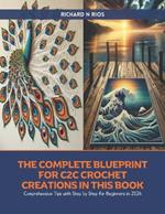 The Complete Blueprint for C2C Crochet Creations in this Book: Comprehensive Tips with Step by Step for Beginners in 2024