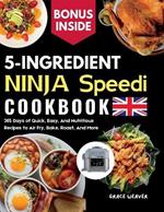 5 Ingredient Ninja Speedi Cookbook: 365 Days of Quick, Easy, And Nutritious Recipes to Air Fry, Bake, Roast, And More