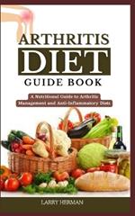 Arthritis Diet Guide Book: A Nutritional Guide to Arthritis Management and Anti-Inflammatory Diets