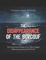 The Disappearance of the Surcouf: The Mysterious Sinking of the Allies' Largest Submarine during World War II