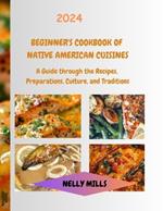 2024 Beginner`s Cookbook of Native American Cuisines: A Guide through the Recipes, preparation, Culture, andTraditions