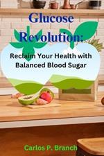 Glucose Revolution: Reclaim Your Health with Balanced Blood Sugar