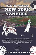 The Ultimate New York Yankees MLB Baseball Team Trivia Book For Fans Gifts: Test Your Knowledge with 500+ Questions and Answers Including Quizzes, Fun Facts and Team History from the 1900s to Today