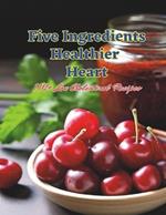 Five Ingredients, Healthier Heart: 110+ Low Cholesterol Recipes