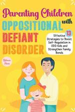The Ultimate Parenting Children with Oppositional Defiant Disorder: 13 Effective Strategies to Boost Self-Regulation in ODD Kids, Strengthen Family Bonds with Positive Reinforcement and Emotional Balance.