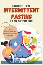Guide to Intermittent Fasting for Seniors: A Comprehensive Guide To Sustainable Weight Loss and Improved Well-Being through Timed Eating