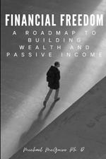 Financial Freedom: A Roadmap to Building Wealth and Passive Income