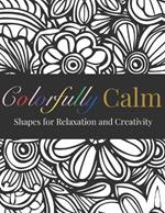 Colorfully Calm: Paperback Coloring Book For Adults and Children To Help Calm, Relax, Relieve Anxiety With 50 Designs!