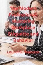 The Modern Professional: Mastering Workplace Etiquette and Behavior