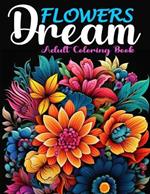 Flowers Dream: A Coloring Book of Popular Flowers and Blossoms From Around the World, Good for All Ages