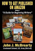 How to Get Published on Amazon: Volume 1, A Guide for Beginning Writers