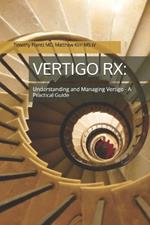 Vertigo RX: Understanding and Managing Vertigo: A Practical Guide