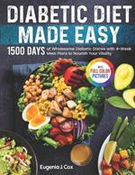 Diabetic Diet Made Easy: 1500 Days of Wholesome Diabetic Dishes with 4-Week Meal Plans to Nourish Your Vitality|Full Color Edition