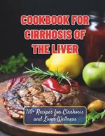 Cookbook For Cirrhosis Of The Liver: 110+ Recipes for Cirrhosis and Liver Wellness