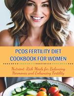 Pcos Fertility Diet Cookbook For Women: Nutrient-Rich Meals for Balancing Hormones and Enhancing Fertility