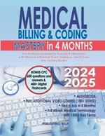 Medical Billing & Coding Mastery in 4 Months: The All-Inclusive Guide for Aspiring Professionals with Interactive Training, Exam Strategies, and Proven Job-Hunting Tactics