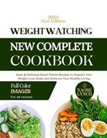 Weight Watching New Complete Cookbook 2024: Easy & Delicious Smart Points Recipes to Support Your Weight Loss Goals and Enhance Your Healthy Living.