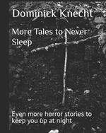 More Tales to Never Sleep: Even more horror stories to keep you up at night