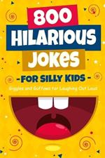800 Hilarious Jokes for Silly Kids: Giggles and Guffaws for Laughing Out Loud