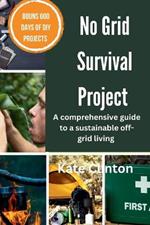 No Grid Survival Project: A comprehensive guide to sustainable off-grid living