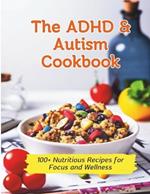 The ADHD & Autism Cookbook: 100+ Nutritious Recipes for Focus and Wellness