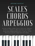 Essential Piano Scales, Chords & Arpeggios Guide - Complete Collection: 3 levels in 1 (Beginner to Advanced): Fingering, Keyboard illustration, Chord Dictionary & Progression Charts, All Major, Minor (Natural, Harmonic, Melodic), Blues - Anyone Can Play