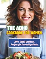 The ADHD Cookbook for Women: 100+ ADHD Cookbook Recipes for Nourishing Meals