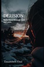 Derision: Reflections through love and pain