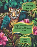 Jungle Wonders: Exotic Animals and Tropical Plants.: Coloring book