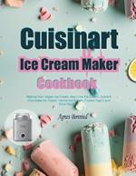 Cuisinart Ice Cream Maker Cookbook: Making Your Vegan Ice Cream, Key Lime Ice Cream, Custard Chocolate Ice Cream, Vanilla Ice Cream, Frozen Yogurt and More Recipes.