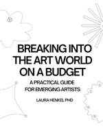 Breaking Into the the Art World on a Budget: A Practical Guide for Emerging Artists