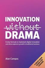 Innovation Without Drama: 6-step formula to implement digital innovation and drive explosive growth in traditional business