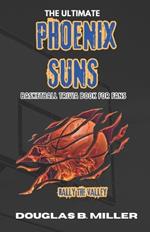 The Ultimate Phoenix Suns NBA Basketball Trivia Book For Fans: Test Your Knowledge with 160+ Questions and Answers Including Quizzes, Fun Facts and Team History from the 1960s to Today