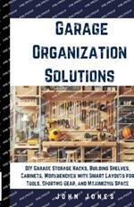 Garage Organization Solutions: DIY Garage Storage Hacks, Building Shelves, Cabinets, Workbenches with Smart Layouts for Tools, Sporting Gear, and Maximizing Space