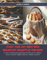 Start Your Day Right with Breakfast Delights in this Book: A Guide of Mouthwatering Morning Treat Recipes for Muffins, Scones, Pancakes, Waffles, Biscuits, Frittatas, and More