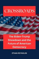 Crossroads: The Biden-Trump Showdown and the Future of American Democracy