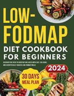 Low-FODMAP Diet Cookbook for Beginners: Discover the Path to Digestive Wellness with Easy, Delicious, and Scientifically-Backed Low-FODMAP Meals