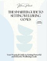 The SMARTER Guide to Setting Wellbeing Goals: Your Practical Guide to Setting Powerful and Effective Wellbeing Goals