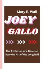 Joey Gallo: The Evolution of a Baseball Star-the Art of the Long Ball