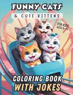 Funny Cats & Cute Kittens Coloring Book With Jokes For Kids Ages 6-12: Super Adorable Cats & Kittens Doing Super Cute Things With Hilarious Cat Jokes & Riddles For Cat Lover Kids