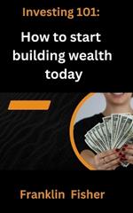 Investing 101: How to start building wealth today