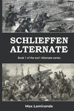 Schlieffen Alternate: Book 1 of the WW1 Alternate Series